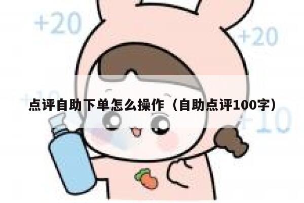 点评自助下单怎么操作（自助点评100字） 第1张