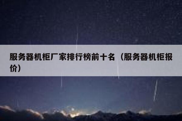 服务器机柜厂家排行榜前十名（服务器机柜报价） 第1张