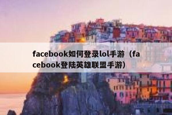 facebook如何登录lol手游（facebook登陆英雄联盟手游） 第1张