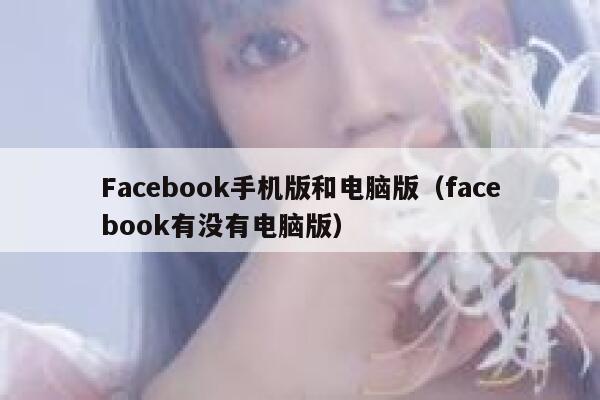 Facebook手机版和电脑版（facebook有没有电脑版） 第1张