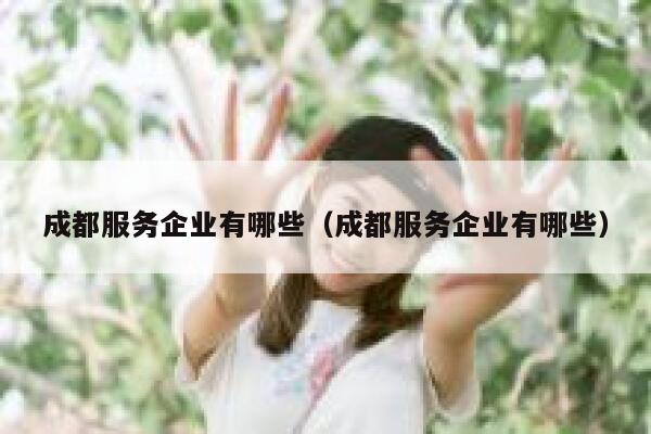 成都服务企业有哪些（成都服务企业有哪些） 第1张