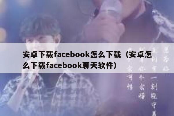 安卓下载facebook怎么下载(安卓怎么下载facebook聊天软件) 第1张 安卓下载facebook怎么下载(安卓怎么下载facebook聊天软件) 第1张