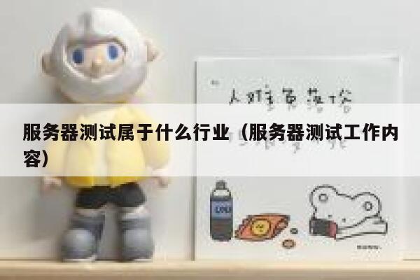 服务器测试属于什么行业（服务器测试工作内容） 第1张