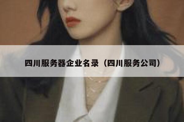 四川服务器企业名录（四川服务公司） 第1张
