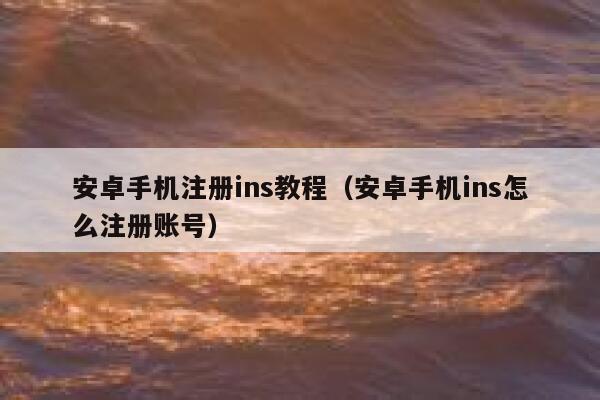 安卓手机注册ins教程（安卓手机ins怎么注册账号） 第1张