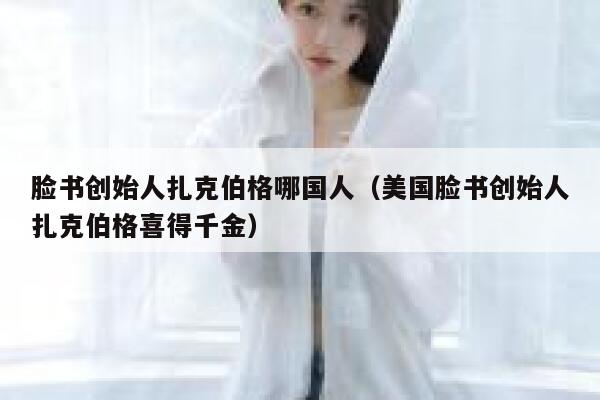 脸书创始人扎克伯格哪国人（美国脸书创始人扎克伯格喜得千金） 第1张