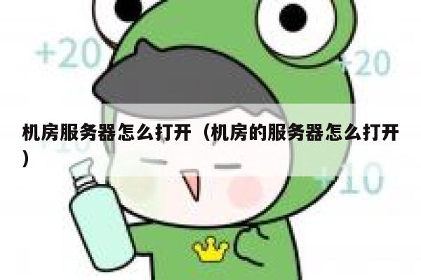 机房服务器怎么打开（机房的服务器怎么打开） 第1张