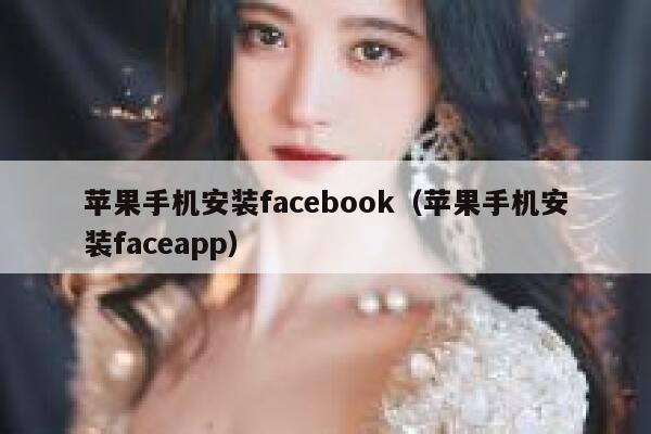 苹果手机安装facebook(苹果手机安装faceapp) 第1张 苹果手机安装facebook(苹果手机安装faceapp) 第1张