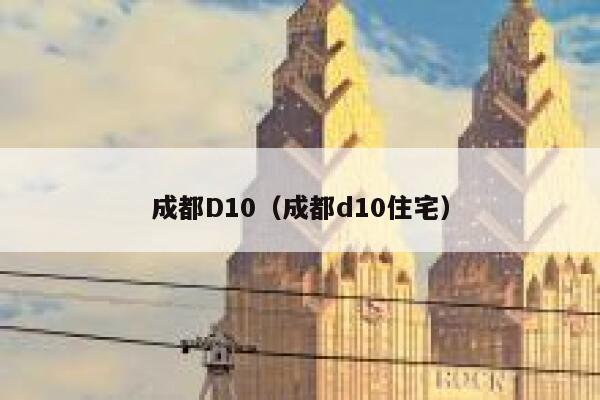 成都D10（成都d10住宅） 第1张