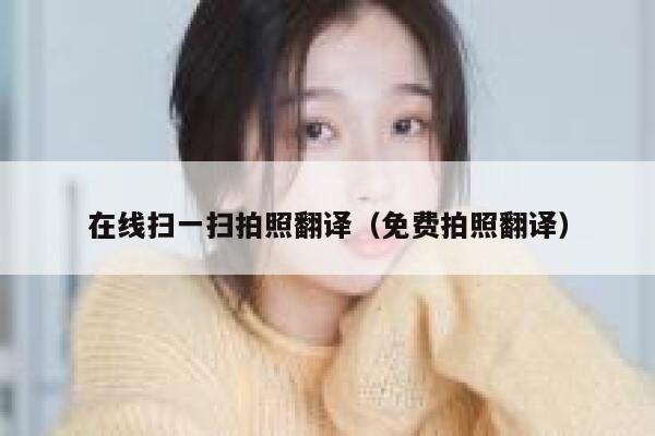 在线扫一扫拍照翻译（免费拍照翻译） 第1张