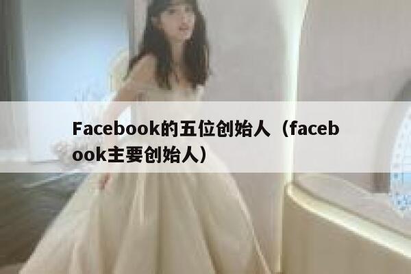 Facebook的五位创始人（facebook主要创始人） 第1张