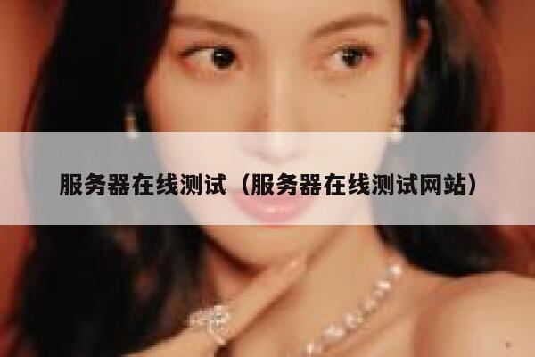 服务器在线测试（服务器在线测试网站） 第1张