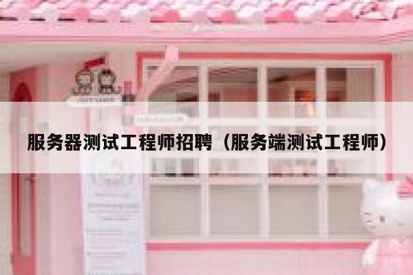 服务器测试工程师招聘(服务端测试工程师) 第1张 服务器测试工程师招聘(服务端测试工程师) 第1张