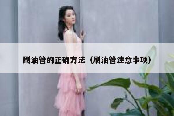 刷油管的正确方法（刷油管注意事项） 第1张