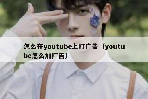 怎么在youtube上打广告（youtube怎么加广告） 第1张