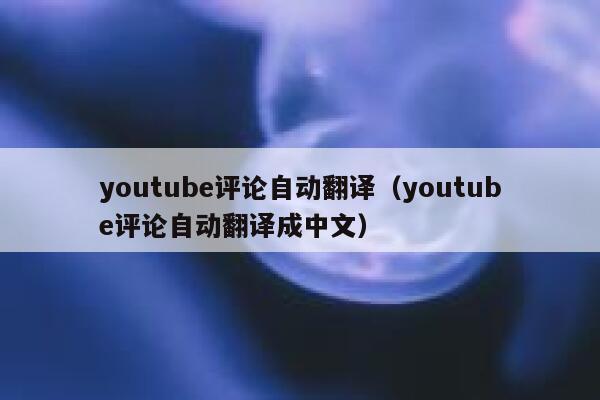 youtube评论自动翻译（youtube评论自动翻译成中文） 第1张