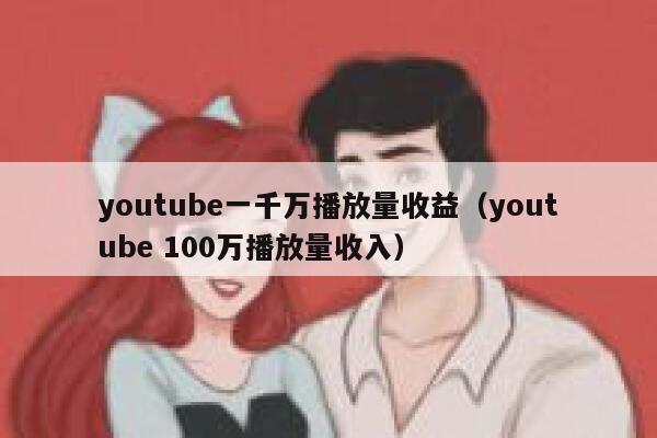 youtube一千万播放量收益（youtube 100万播放量收入） 第1张