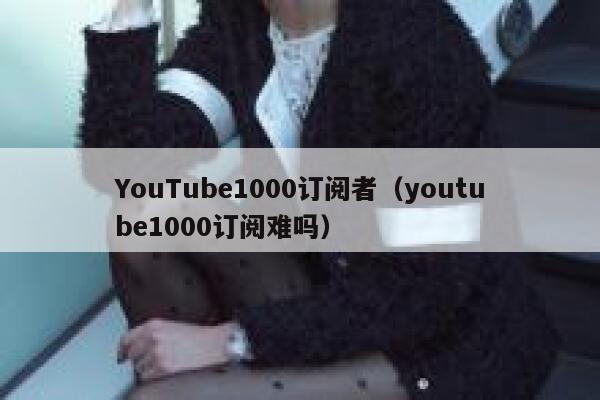 YouTube1000订阅者(youtube1000订阅难吗) 第1张 YouTube1000订阅者(youtube1000订阅难吗) 第1张