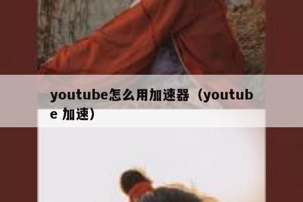 youtube怎么用加速器（youtube 加速） 第1张