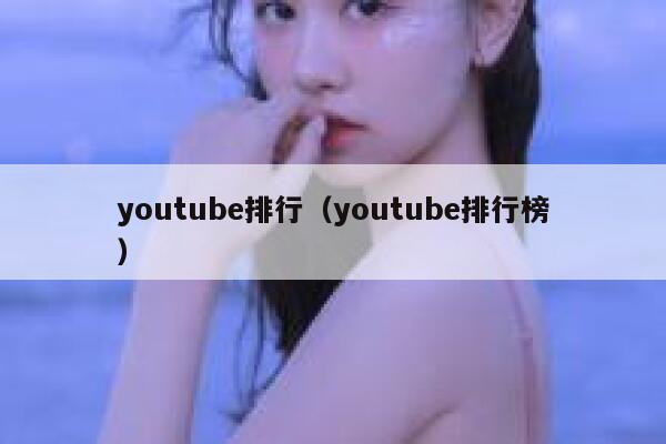 youtube排行(youtube排行榜) 第1张 youtube排行(youtube排行榜) 第1张