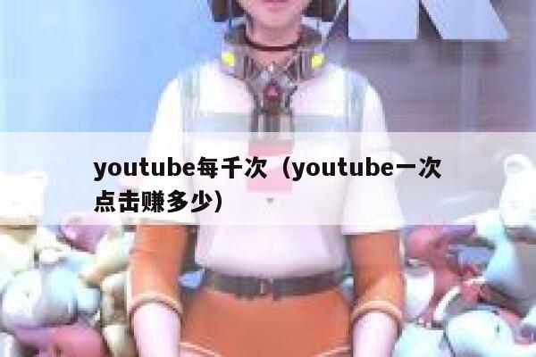 youtube每千次（youtube一次点击赚多少） 第1张