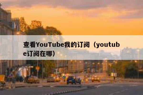 查看YouTube我的订阅（youtube订阅在哪） 第1张