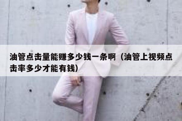 油管点击量能赚多少钱一条啊(油管上视频点击率多少才能有钱) 第1张 油管点击量能赚多少钱一条啊(油管上视频点击率多少才能有钱) 第1张