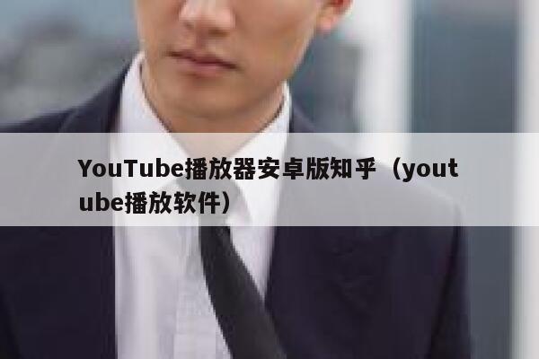 YouTube播放器安卓版知乎(youtube播放软件) 第1张 YouTube播放器安卓版知乎(youtube播放软件) 第1张