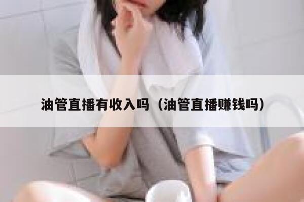 油管直播有收入吗（油管直播赚钱吗） 第1张