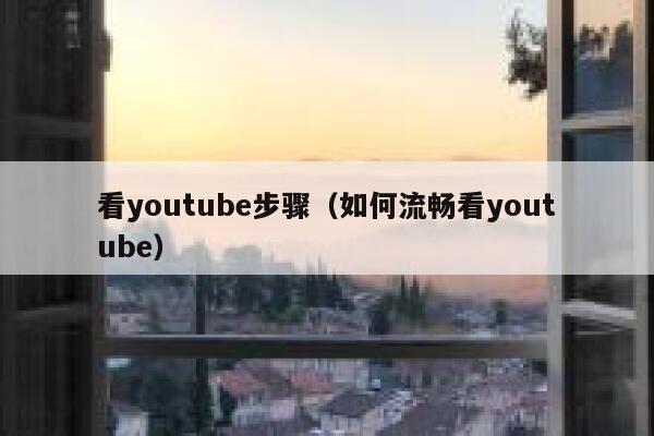 看youtube步骤(如何流畅看youtube) 第1张 看youtube步骤(如何流畅看youtube) 第1张