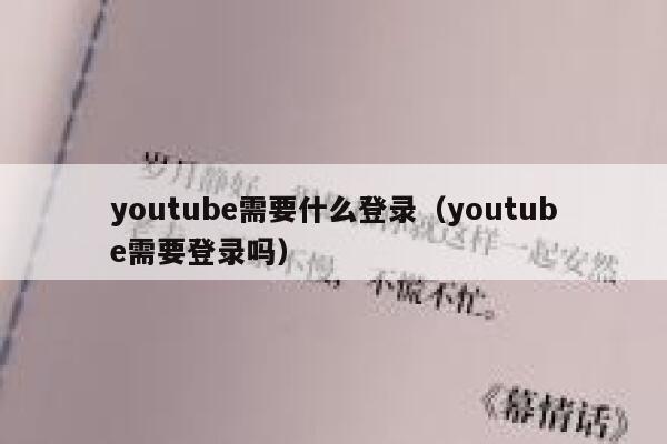 youtube需要什么登录(youtube需要登录吗) 第1张 youtube需要什么登录(youtube需要登录吗) 第1张