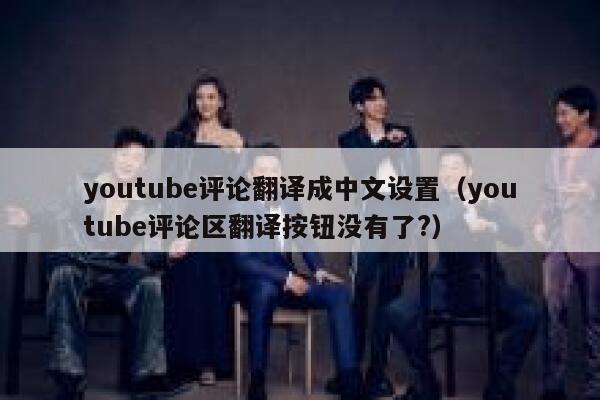 youtube评论翻译成中文设置(youtube评论区翻译按钮没有了?) 第1张 youtube评论翻译成中文设置(youtube评论区翻译按钮没有了?) 第1张