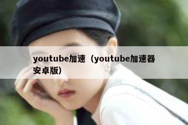 youtube加速(youtube加速器安卓版) 第1张 youtube加速(youtube加速器安卓版) 第1张