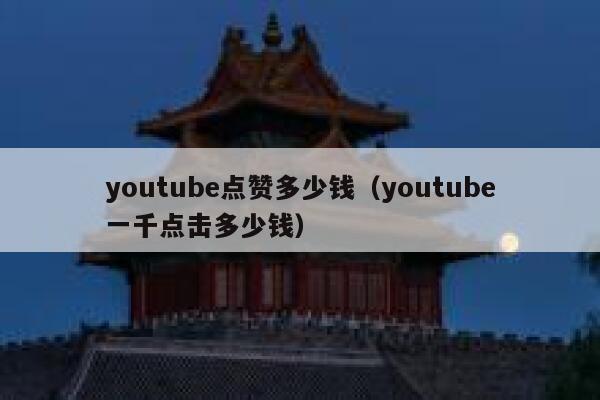 youtube点赞多少钱（youtube一千点击多少钱） 第1张