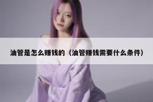 油管是怎么赚钱的（油管赚钱需要什么条件） 第1张
