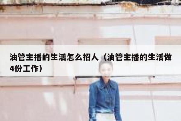 油管主播的生活怎么招人（油管主播的生活做4份工作） 第1张