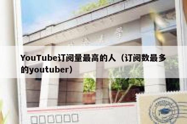 YouTube订阅量最高的人（订阅数最多的youtuber） 第1张
