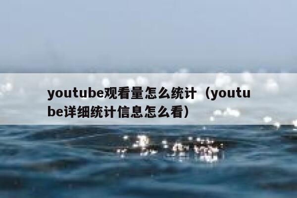 youtube观看量怎么统计(youtube详细统计信息怎么看) 第1张 youtube观看量怎么统计(youtube详细统计信息怎么看) 第1张