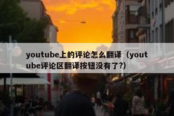 youtube上的评论怎么翻译（youtube评论区翻译按钮没有了?） 第1张