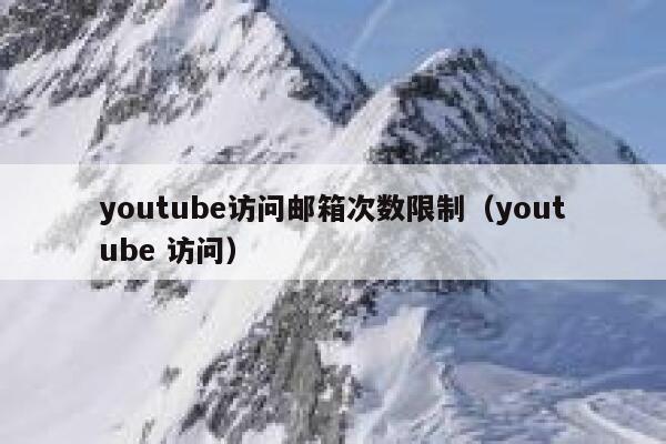 youtube访问邮箱次数限制（youtube 访问） 第1张