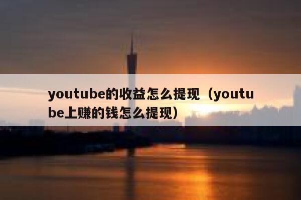 youtube的收益怎么提现(youtube上赚的钱怎么提现) 第1张 youtube的收益怎么提现(youtube上赚的钱怎么提现) 第1张