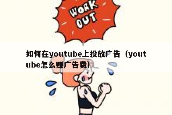 如何在youtube上投放广告(youtube怎么赚广告费) 第1张 如何在youtube上投放广告(youtube怎么赚广告费) 第1张