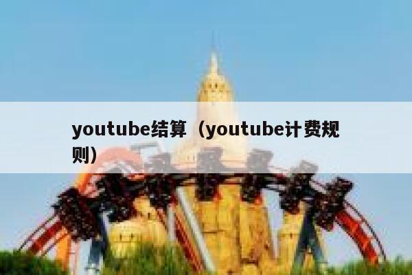 youtube结算（youtube计费规则） 第1张