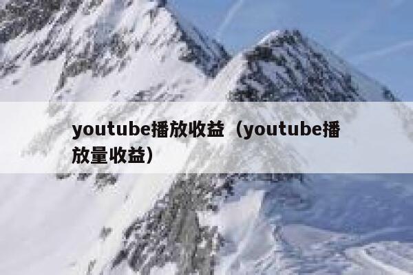 youtube播放收益(youtube播放量收益) 第1张 youtube播放收益(youtube播放量收益) 第1张