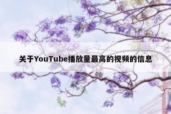 关于YouTube播放量最高的视频的信息 第1张 关于YouTube播放量最高的视频的信息 第1张