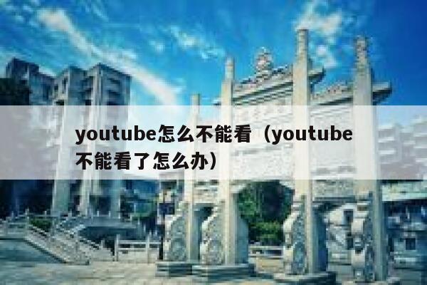 youtube怎么不能看（youtube不能看了怎么办） 第1张
