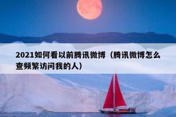 2021如何看以前腾讯微博(腾讯微博怎么查频繁访问我的人) 第1张 2021如何看以前腾讯微博(腾讯微博怎么查频繁访问我的人) 第1张