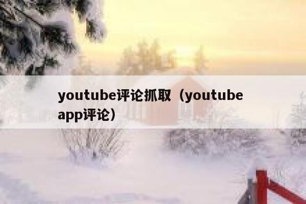 youtube评论抓取（youtube app评论） 第1张