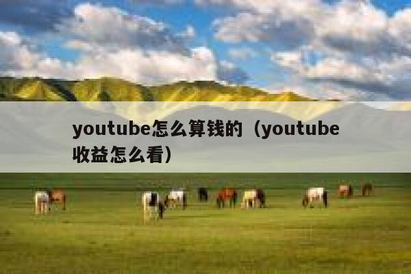 youtube怎么算钱的（youtube收益怎么看） 第1张