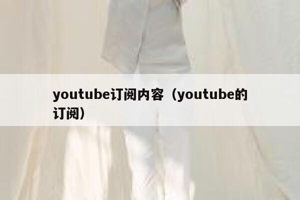 youtube订阅内容(youtube的订阅) 第1张 youtube订阅内容(youtube的订阅) 第1张